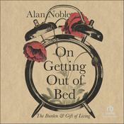 On Getting Out of Bed by  Alan Noble audiobook