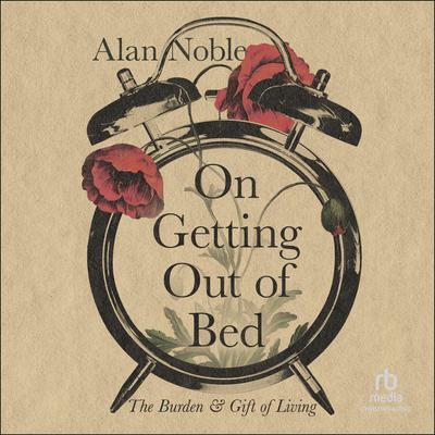 On Getting Out of Bed by Alan Noble audiobook