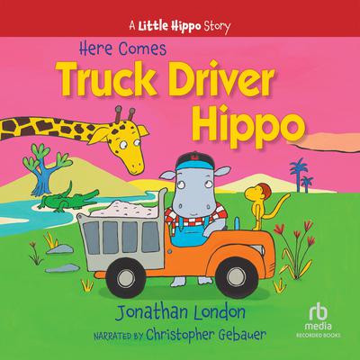 Here Comes Truck Driver Hippo by Jonathan London audiobook