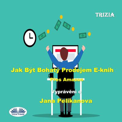 Jak Být Bohatý Prodejem E-knih Přes Amazon by Trizia  audiobook