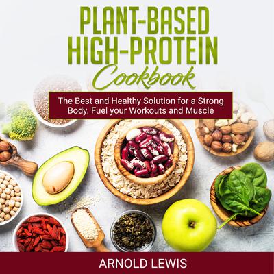 Plant-Based High-Protein Cookbook by Arnold Lewis audiobook