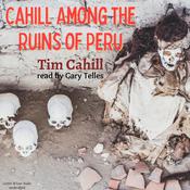 Cahill Among The Ruins of Peru by  Tim Cahill audiobook