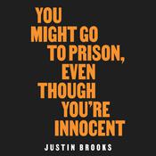 You Might Go to Prison, Even Though You're Innocent by  Justin Brooks audiobook