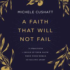 A Faith That Will Not Fail by Michele Cushatt audiobook