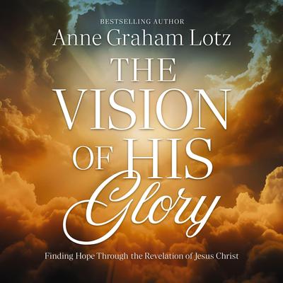 The Vision of His Glory by Anne Graham Lotz audiobook