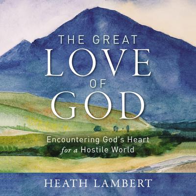 The Great Love of God by Heath Lambert audiobook