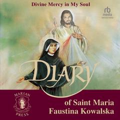 The Diary of St. Maria Faustina Kowalska: Divine Mercy in My Soul by Maria Faustina Kowalska audiobook