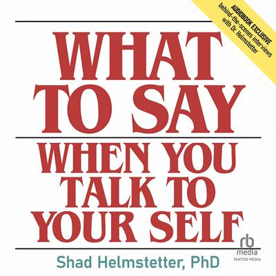 What to Say When You Talk to Your Self by Shad Helmstetter audiobook