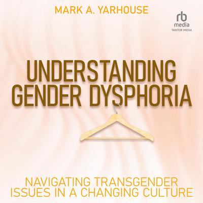 Understanding Gender Dysphoria by Mark A. Yarhouse audiobook