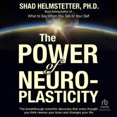 The Power of Neuroplasticity by Shad Helmstetter, Ph.D. audiobook