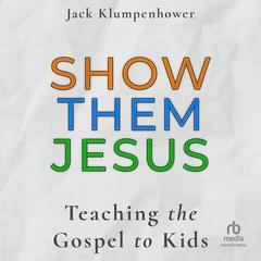 Show them Jesus by Jack Klumpenhower audiobook
