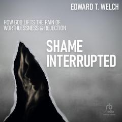 Shame Interrupted by Edward T. Welch audiobook