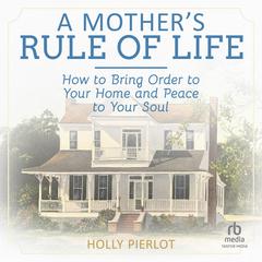 A Mother's Rule of Life by Holly Pierlot audiobook