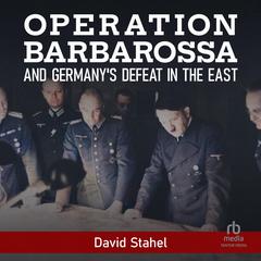 Operation Barbarossa and Germany's Defeat in the East by David Stahel audiobook