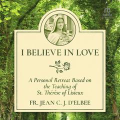 I Believe in Love by Fr. Jean C. J. d'Elbée audiobook