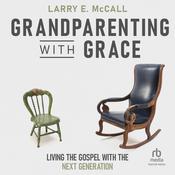 Grandparenting with Grace by  Larry E. McCall audiobook