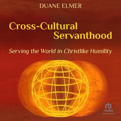 Cross-Cultural Servanthood by Duane Elmer audiobook