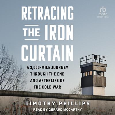 Retracing the Iron Curtain by Timothy Phillips audiobook
