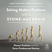 Solving Modern Problems With a Stone-Age Brain by  Douglas T. Kenrick audiobook