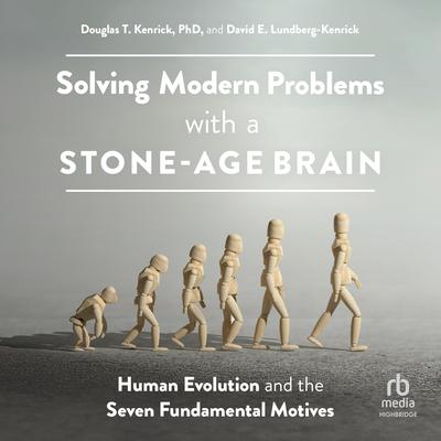 Solving Modern Problems With a Stone-Age Brain by Douglas T. Kenrick, PhD audiobook