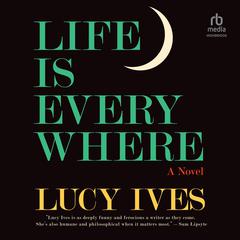Life Is Everywhere by Lucy Ives audiobook