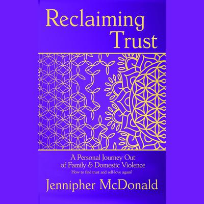 Reclaiming Trust - A Personal Journey out of Family & Domestic Violence by Jennipher McDonald audiobook