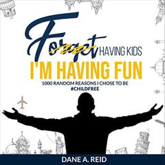 Forget Having Kids. I'm Having Fun by Dane A. Reid audiobook