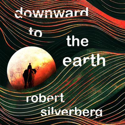 Downward to the Earth by Robert Silverberg audiobook