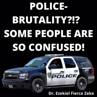 Police-Brutality?!? Some People Are So Confused! by Ezekiel Fierce Zeke audiobook