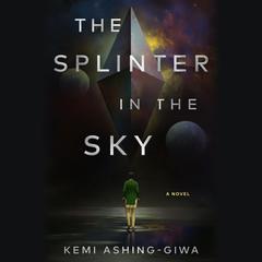 The Splinter in the Sky by Kemi Ashing-Giwa audiobook