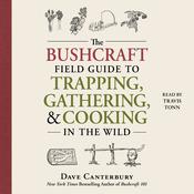 The Bushcraft Field Guide to Trapping, Gathering, and Cooking in the Wild by  Dave Canterbury audiobook