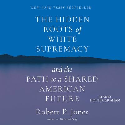 The Hidden Roots of White Supremacy by Robert P. Jones audiobook