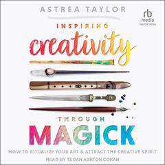 Inspiring Creativity Through Magick by Astrea Taylor audiobook