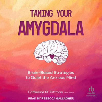 Taming Your Amygdala by Catherine M. Pittman audiobook