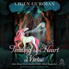 Tending the Heart of Virtue by Vigen Guroian audiobook