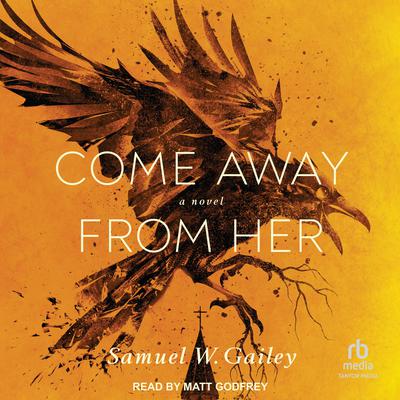 Come Away From Her by Samuel W. Gailey audiobook