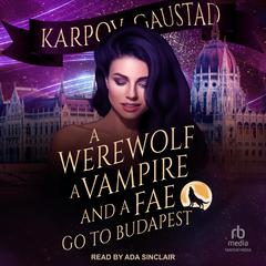A Werewolf, A Vampire, and A Fae Go To Budapest by Evan Gaustad audiobook