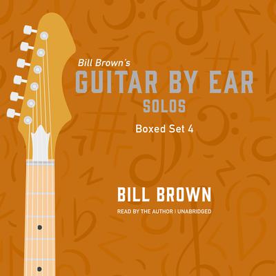 Guitar By Ear: Solos Box Set 4 by Bill Brown audiobook