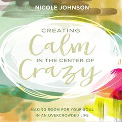 Creating Calm in the Center of Crazy by Nicole Johnson audiobook
