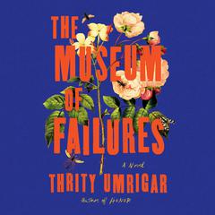 The Museum of Failures by Thrity Umrigar audiobook