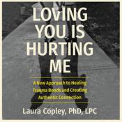 Loving You Is Hurting Me by  Laura Copley PhD, LPC audiobook