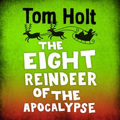 The Eight Reindeer of the Apocalypse by Tom Holt audiobook