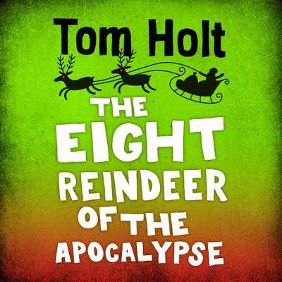 The Eight Reindeer of the Apocalypse by Tom Holt audiobook