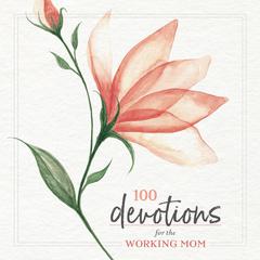 100 Devotions for the Working Mom by Zondervan audiobook