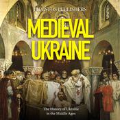 Medieval Ukraine: The History of Ukraine in the Middle Ages by  Phaistos Publishers audiobook