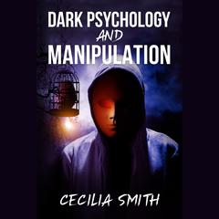 Dark Psychology and Manipulation by Cecilia Smith audiobook