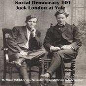 Social Democracy 101: Jack London at Yale by  Alexander Irvine audiobook