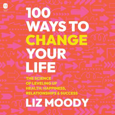 100 Ways to Change Your Life by Liz Moody audiobook