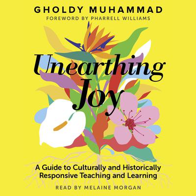 Unearthing Joy (A Guide to Culturally and Historically Responsive Teaching and Learning) by Gholdy Muhammad audiobook