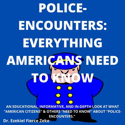 Police-Encounters: Everything Americans Need To Know by Ezekiel Fierce Zeke audiobook